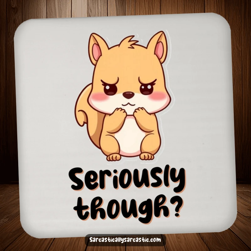 Funny unimpressed kawaii squirrel coaster, character clutching cheeks with a bored look, protects furniture from drink rings.