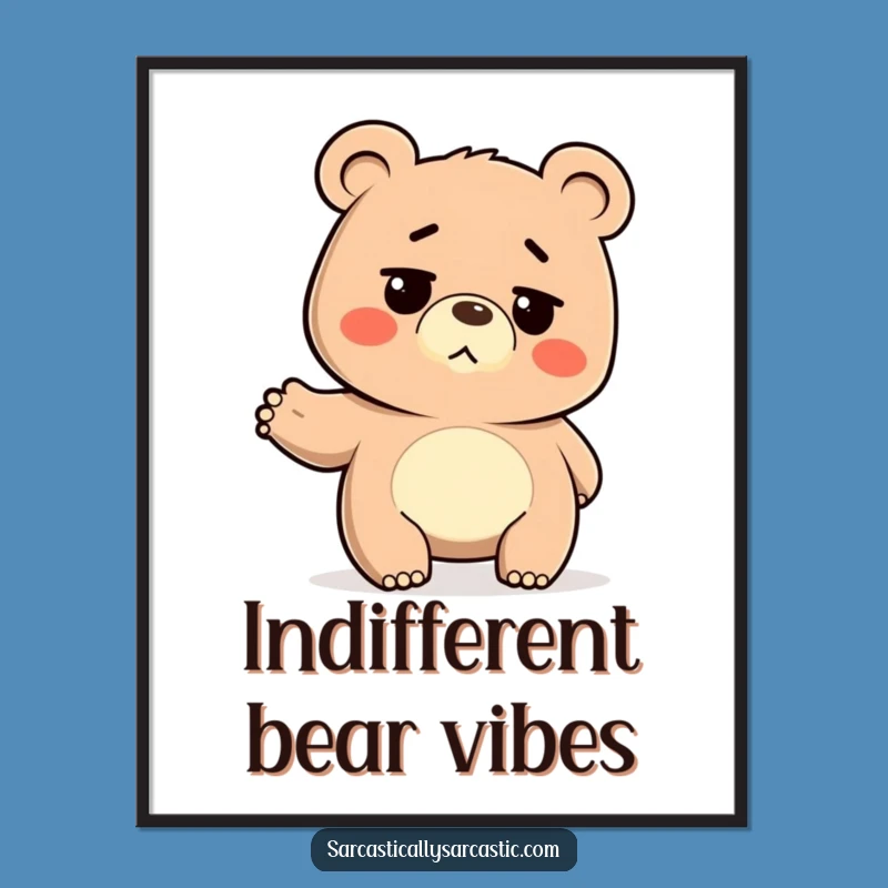 Funny Deadpan Bear Poster: Hilarious Wall Art for a Chill Space