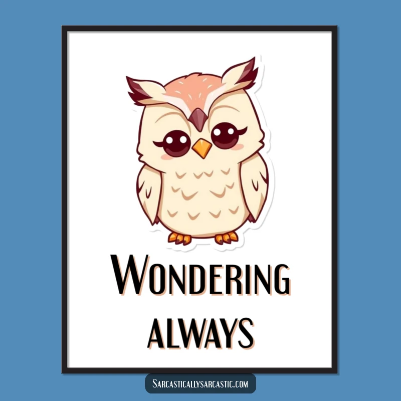 Funny Kawaii Owl Poster: Quizzical Art, Hilarious Decor for Thinkers Funny Gift!
