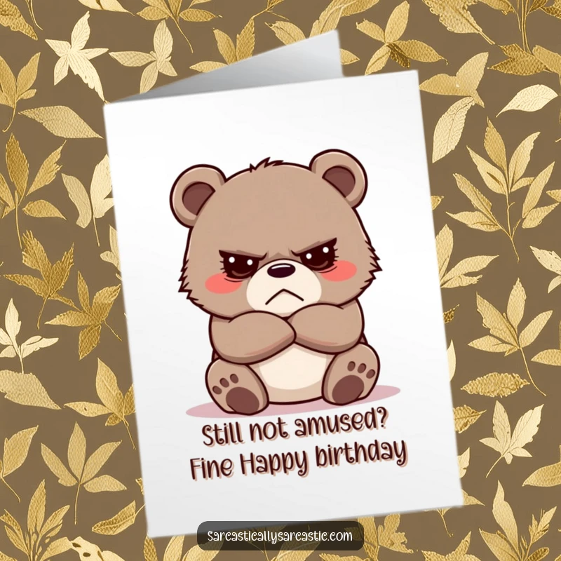 Funny Free Printable Birthday Card featuring a grumpy bear cub with crossed arms, refusing to smile but ready to party.