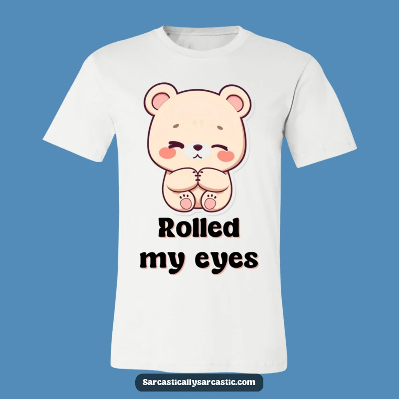 Funny Eye-Roll Bear T-Shirt - Kawaii Attitude, Great Gift for the Amused